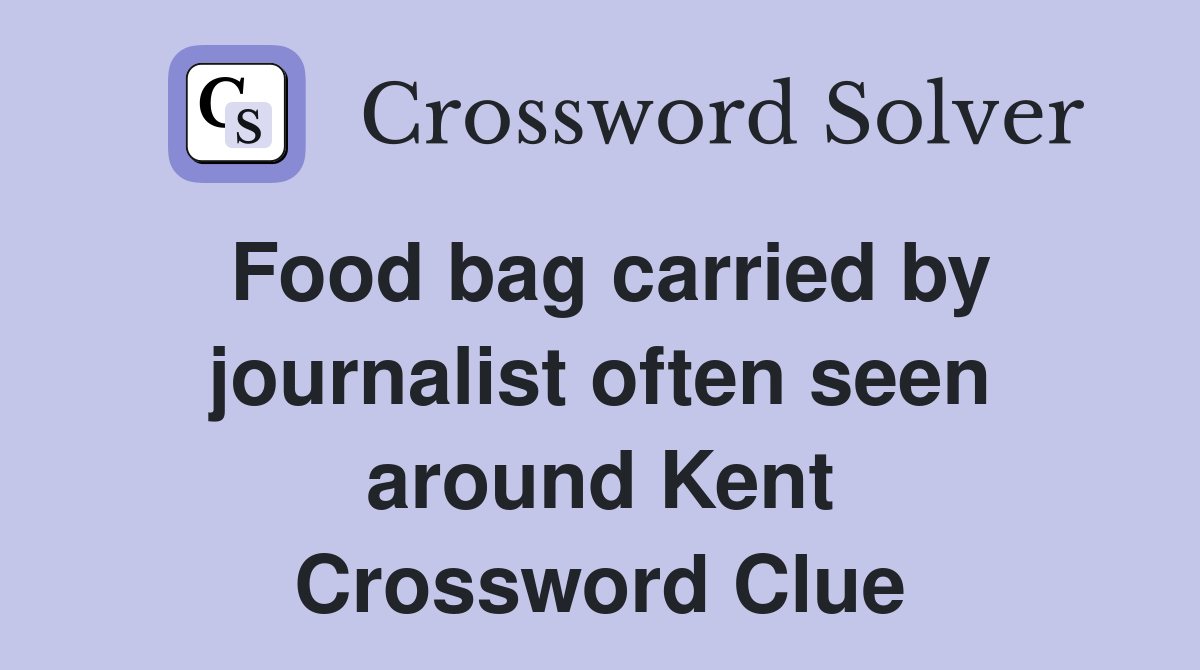 Food bag carried by journalist often seen around Kent Crossword Clue